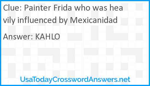 Painter Frida who was heavily influenced by Mexicanidad Answer