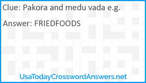 Pakora and medu vada e.g. Answer