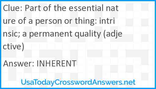 Part of the essential nature of a person or thing: intrinsic; a permanent quality (adjective) Answer