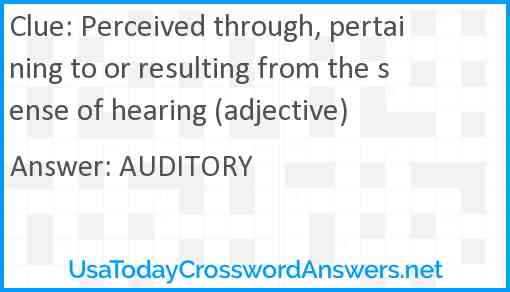 Perceived through, pertaining to or resulting from the sense of hearing (adjective) Answer