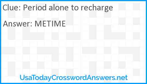 Period alone to recharge Answer