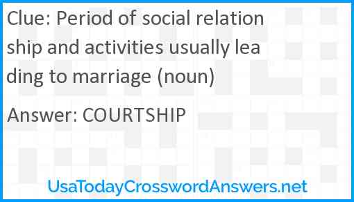 Period of social relationship and activities usually leading to marriage (noun) Answer