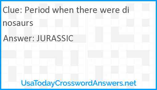Period when there were dinosaurs Answer