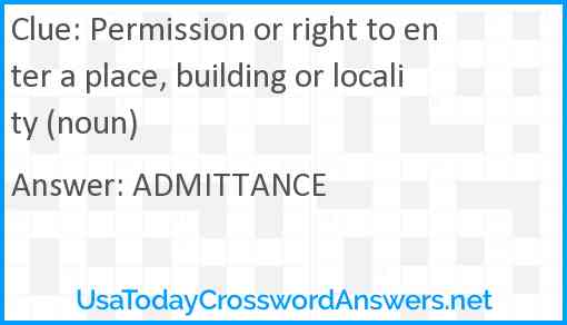 Permission or right to enter a place, building or locality (noun) Answer