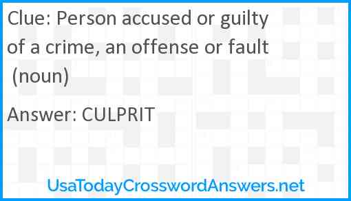 Person accused or guilty of a crime, an offense or fault (noun) Answer
