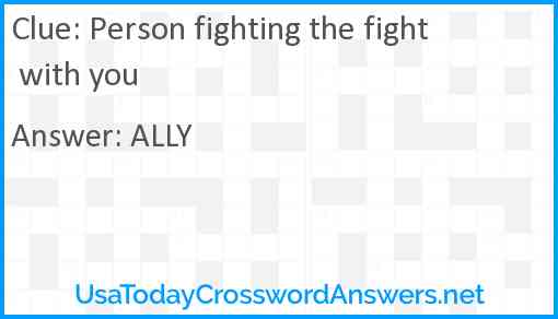 Person fighting the fight with you Answer