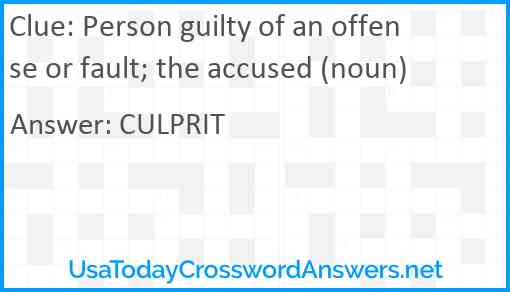 Person guilty of an offense or fault; the accused (noun) Answer