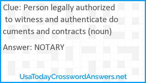 Person legally authorized to witness and authenticate documents and contracts (noun) Answer