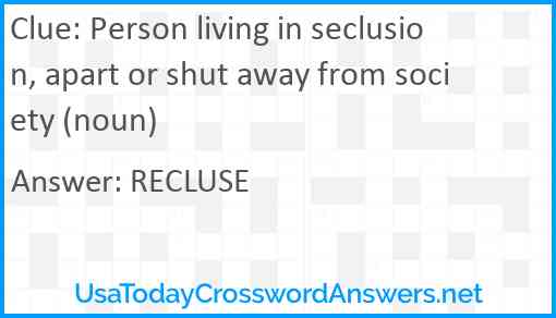 Person living in seclusion, apart or shut away from society (noun) Answer