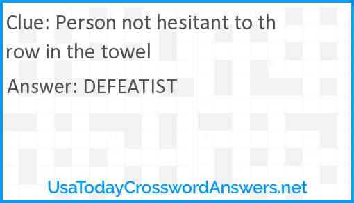 Person not hesitant to throw in the towel Answer