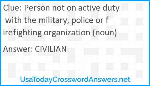 Person not on active duty with the military, police or firefighting organization (noun) Answer