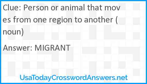 Person or animal that moves from one region to another (noun) Answer