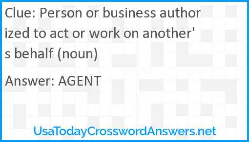 Person or business authorized to act or work on another's behalf (noun) Answer
