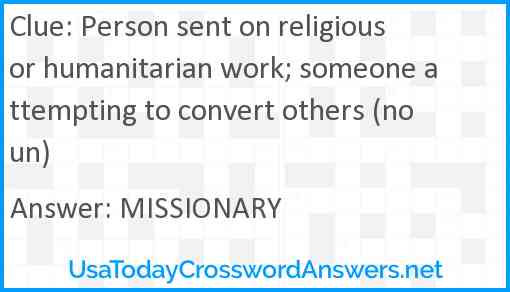 Person sent on religious or humanitarian work; someone attempting to convert others (noun) Answer