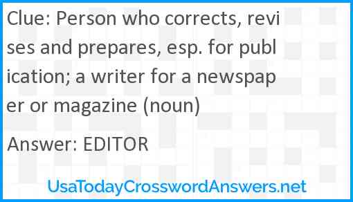 Person who corrects, revises and prepares, esp. for publication; a writer for a newspaper or magazine (noun) Answer