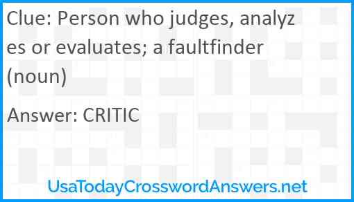 Person who judges, analyzes or evaluates; a faultfinder (noun) Answer