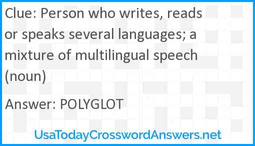 Person who writes, reads or speaks several languages; a mixture of multilingual speech (noun) Answer