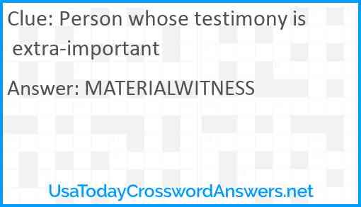 Person whose testimony is extra-important Answer