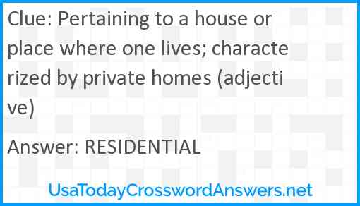 Pertaining to a house or place where one lives; characterized by private homes (adjective) Answer