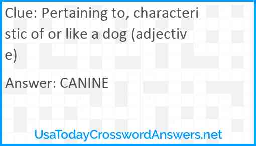 Pertaining to, characteristic of or like a dog (adjective) Answer