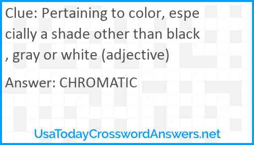 Pertaining to color, especially a shade other than black, gray or white (adjective) Answer