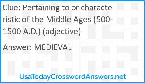 Pertaining to or characteristic of the Middle Ages (500-1500 A.D.) (adjective) Answer