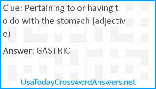 Pertaining to or having to do with the stomach (adjective) Answer