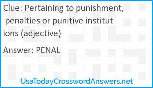 Pertaining to punishment, penalties or punitive institutions (adjective) Answer