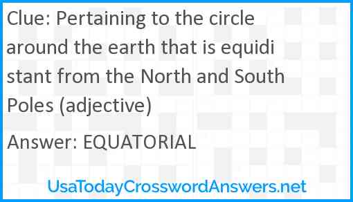 Pertaining to the circle around the earth that is equidistant from the North and South Poles (adjective) Answer