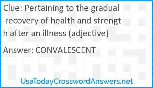 Pertaining to the gradual recovery of health and strength after an illness (adjective) Answer