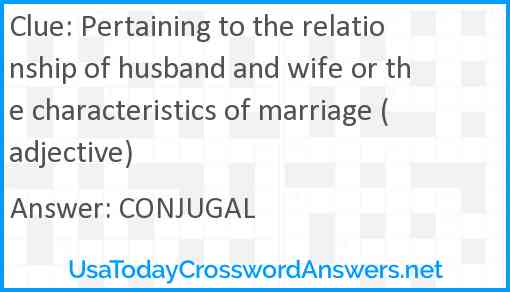 Pertaining to the relationship of husband and wife or the characteristics of marriage (adjective) Answer