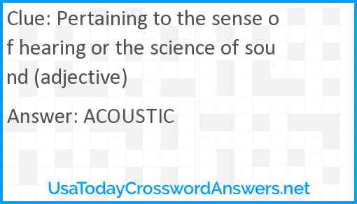 Pertaining to the sense of hearing or the science of sound (adjective) Answer