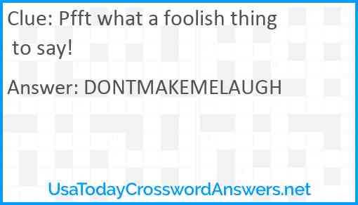 Pfft what a foolish thing to say! Answer
