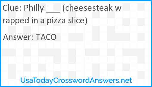 Philly ___ (cheesesteak wrapped in a pizza slice) Answer
