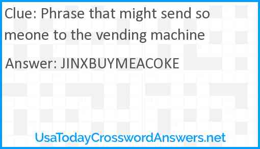 Phrase that might send someone to the vending machine Answer