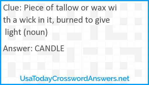 Piece of tallow or wax with a wick in it, burned to give light (noun) Answer