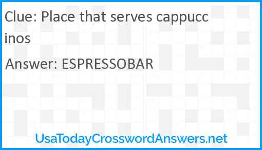 Place that serves cappuccinos Answer