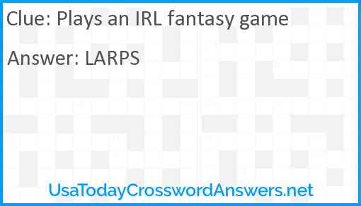 Plays an IRL fantasy game Answer
