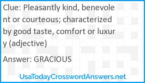 Pleasantly kind, benevolent or courteous; characterized by good taste, comfort or luxury (adjective) Answer
