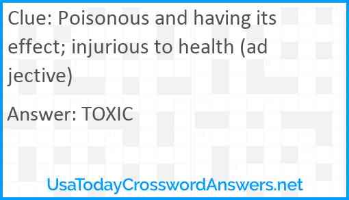 Poisonous and having its effect; injurious to health (adjective) Answer