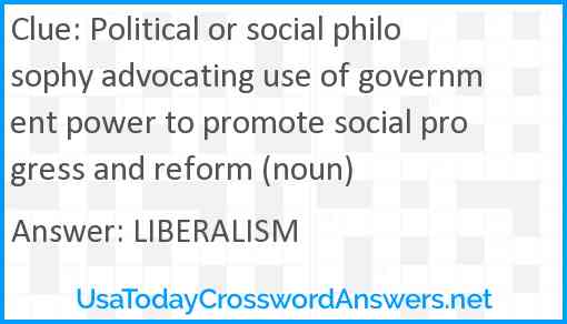 Political or social philosophy advocating use of government power to promote social progress and reform (noun) Answer