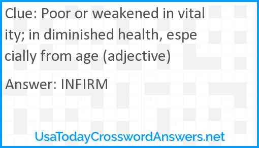 Poor or weakened in vitality; in diminished health, especially from age (adjective) Answer