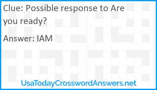 Possible response to Are you ready? Answer