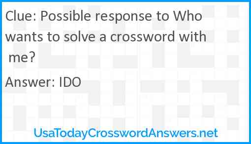 Possible response to Who wants to solve a crossword with me? Answer