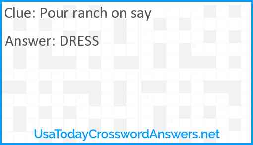 Pour ranch on say Answer