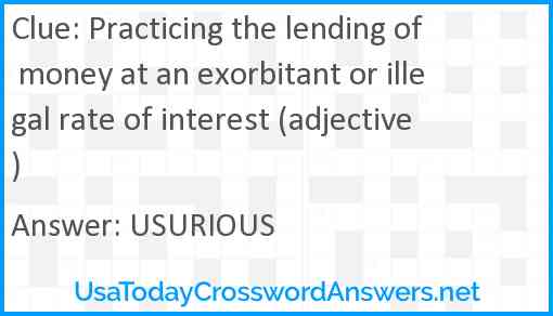 Practicing the lending of money at an exorbitant or illegal rate of interest (adjective) Answer