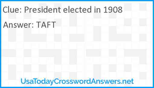 President elected in 1908 Answer