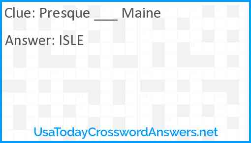 Presque ___ Maine Answer