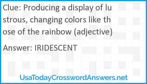 Producing a display of lustrous, changing colors like those of the rainbow (adjective) Answer