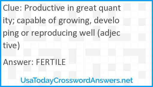 Productive in great quantity; capable of growing, developing or reproducing well (adjective) Answer